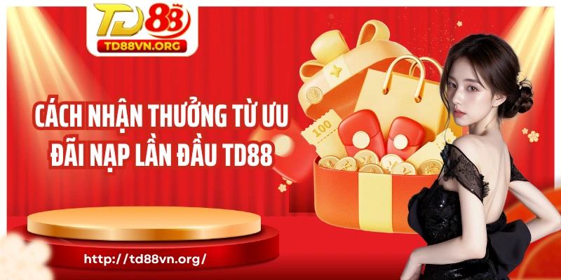 Cách nhận thưởng từ ưu đãi nạp lần đầu TD88