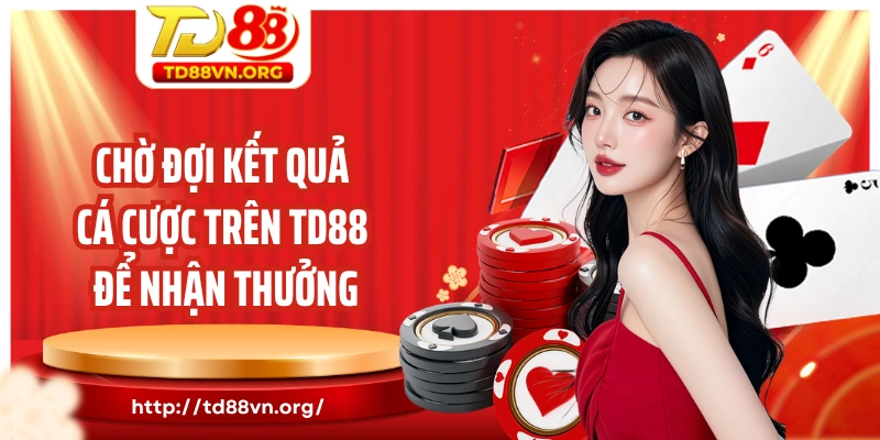 Chờ đợi kết quả cá cược trên TD88 để nhận thưởng 