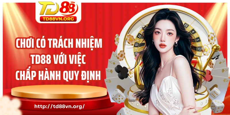Chơi có trách nhiệm TD88 với việc chấp hành quy định 