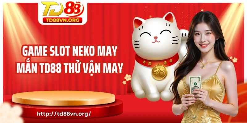 Game slot Neko may mắn TD88 thử vận may
