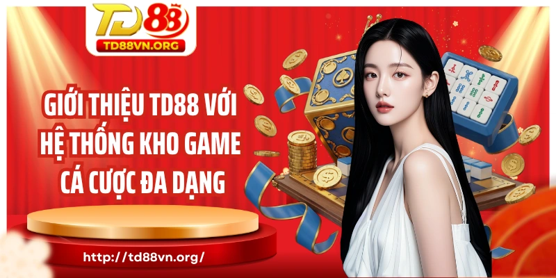 Giới thiệu TD88 với hệ thống kho game cá cược đa dạng