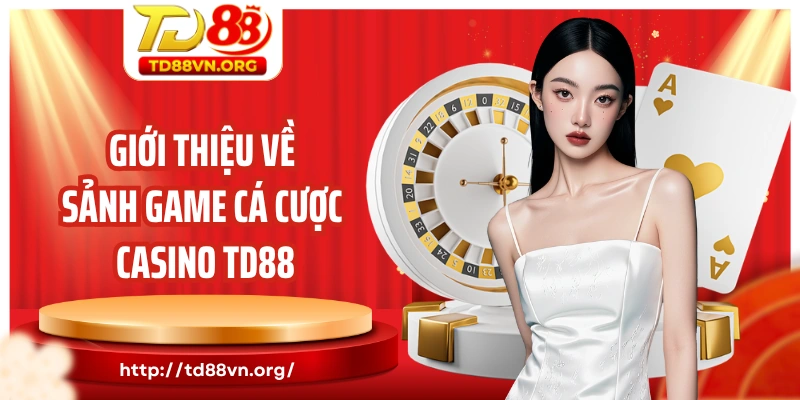 Giới thiệu về sảnh game cá cược casino TD88
