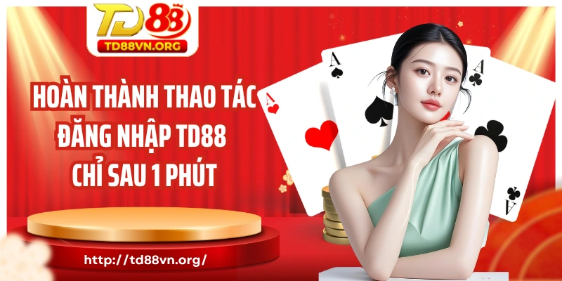 Hoàn thành thao tác đăng nhập TD88 chỉ sau 1 phút