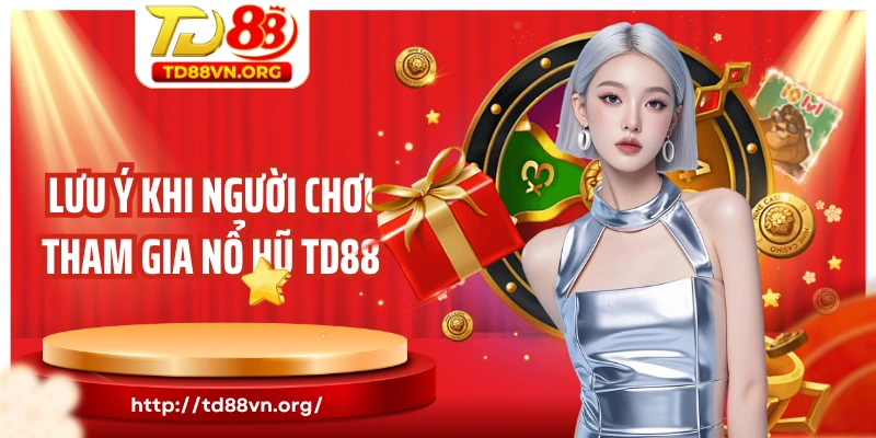 Lưu ý khi người chơi tham gia nổ hũ TD88