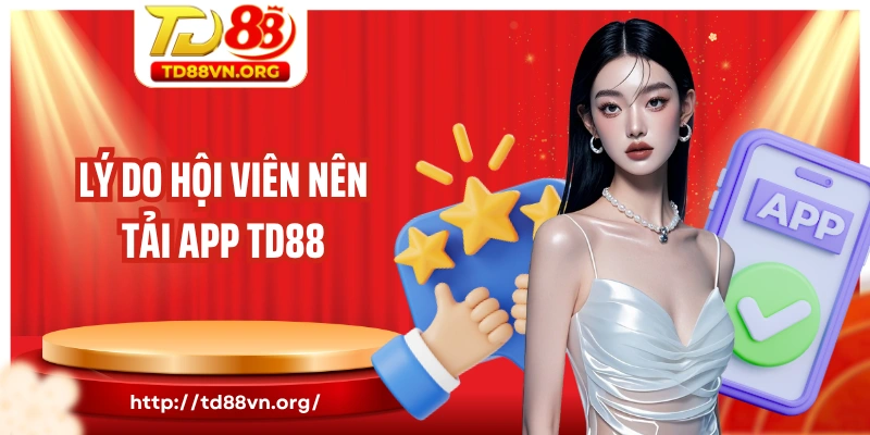 Lý do hội viên nên tải app TD88 về để chơi game cá cược