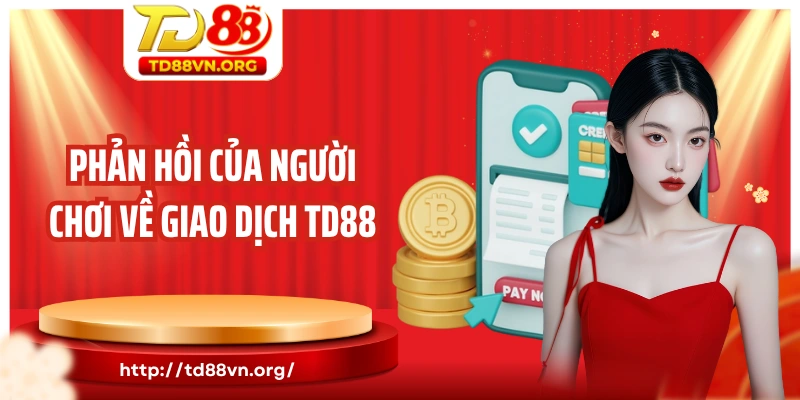 Phản hồi của người chơi về giao dịch TD88