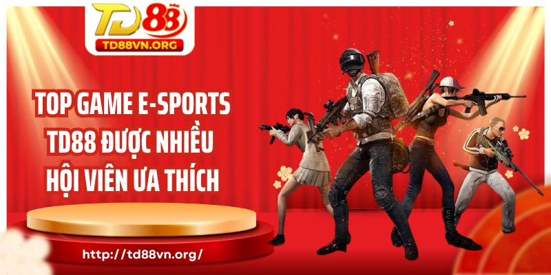 Top game E-Sports TD88 được nhiều hội viên ưa thích