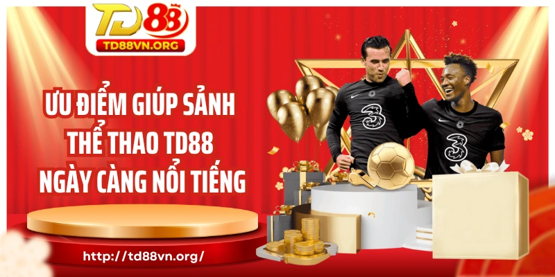 Ưu điểm giúp sảnh thể thao TD88 ngày càng nổi tiếng